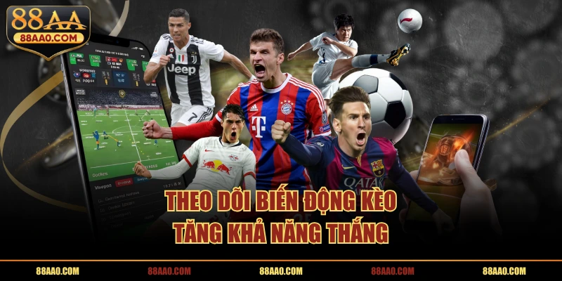 Theo dõi biến động kèo tăng khả năng thắng